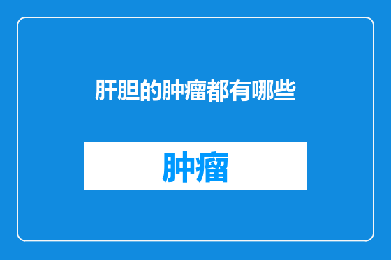 肝胆的肿瘤都有哪些