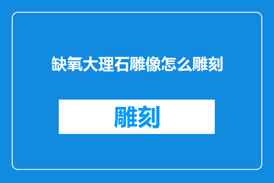 缺氧大理石雕像怎么雕刻