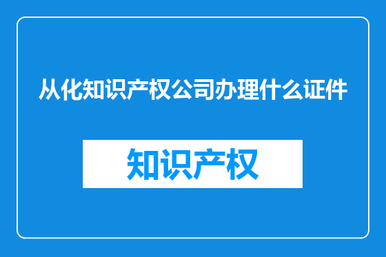 从化知识产权公司办理什么证件