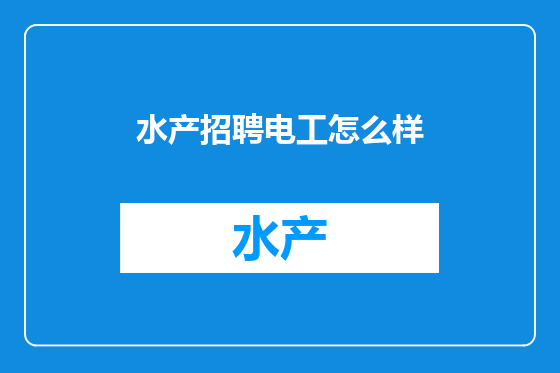 水产招聘电工怎么样