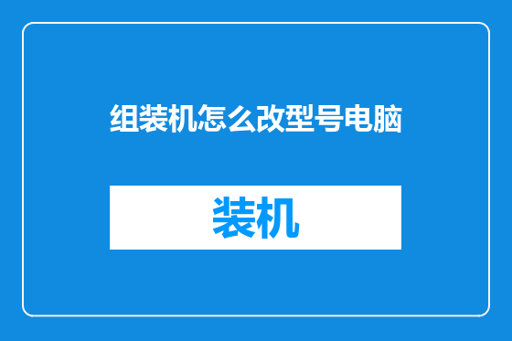 组装机怎么改型号电脑