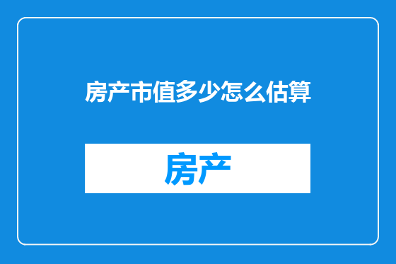 房产市值多少怎么估算