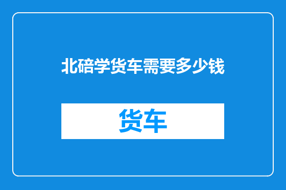 北碚学货车需要多少钱