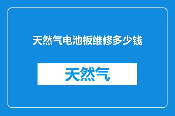 天然气电池板维修多少钱