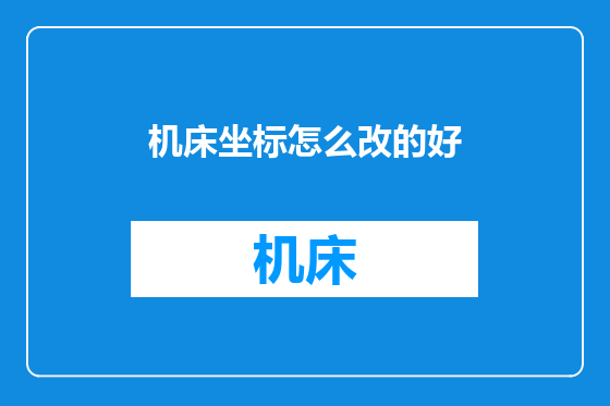 机床坐标怎么改的好
