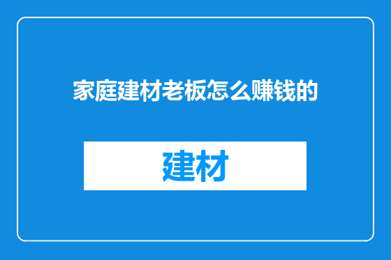 家庭建材老板怎么赚钱的