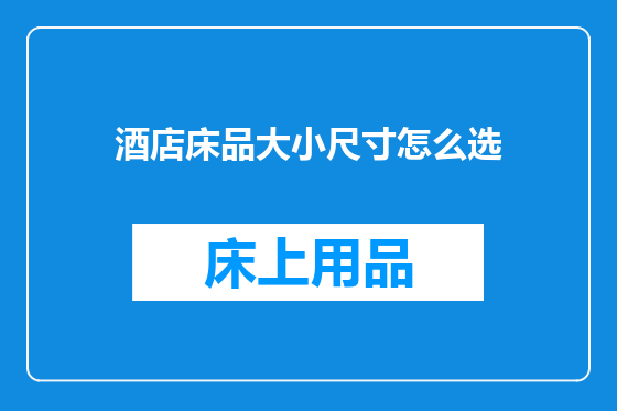酒店床品大小尺寸怎么选