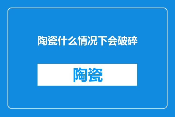 陶瓷什么情况下会破碎
