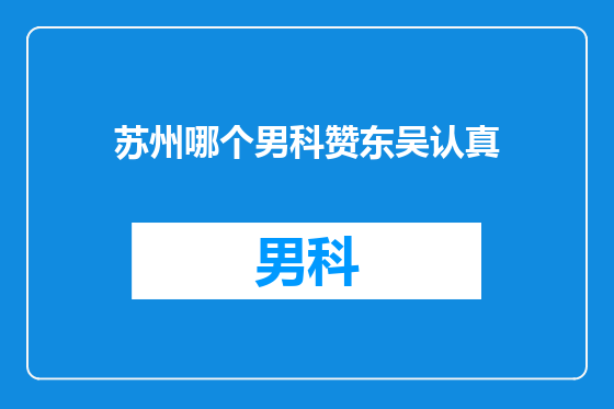 苏州哪个男科赞东吴认真