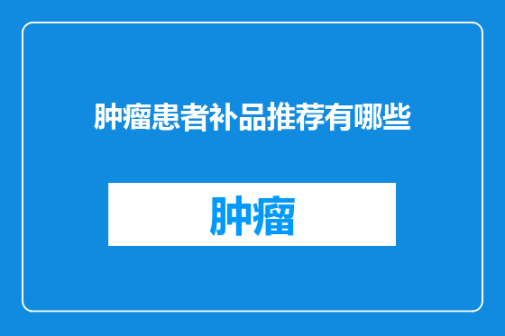 肿瘤患者补品推荐有哪些