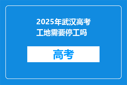 2025年武汉高考工地需要停工吗