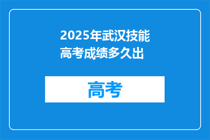 2025年武汉技能高考成绩多久出