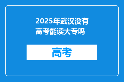 2025年武汉没有高考能读大专吗