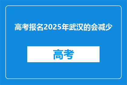 高考报名2025年武汉的会减少