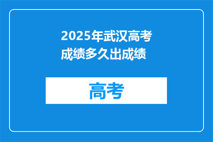 2025年武汉高考成绩多久出成绩