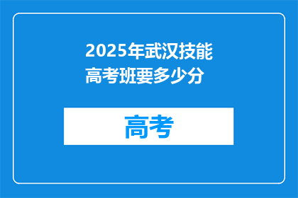 2025年武汉技能高考班要多少分