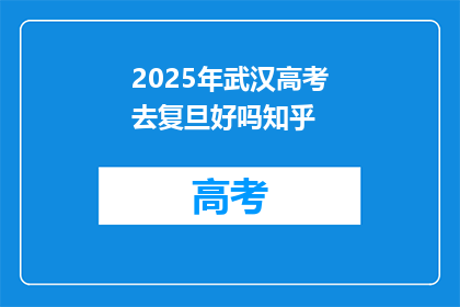 2025年武汉高考去复旦好吗知乎