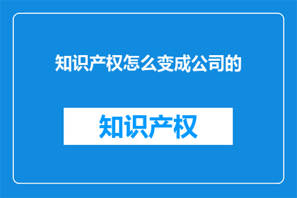 知识产权怎么变成公司的