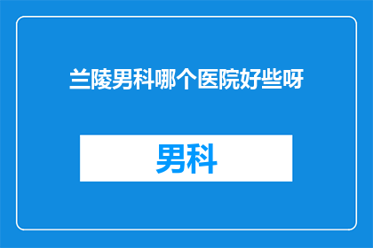 兰陵男科哪个医院好些呀