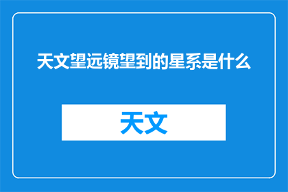 天文望远镜望到的星系是什么
