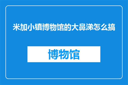 米加小镇博物馆的大鼻涕怎么搞