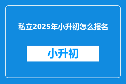 私立2025年小升初怎么报名