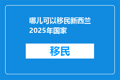 哪儿可以移民新西兰2025年国家