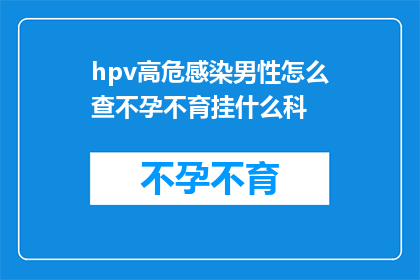 hpv高危感染男性怎么查不孕不育挂什么科
