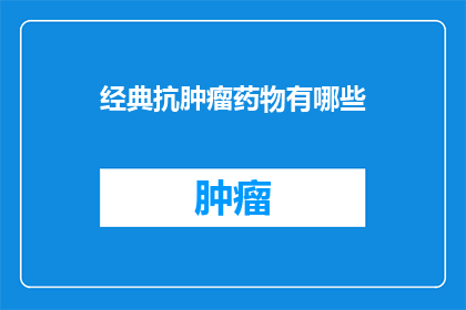 经典抗肿瘤药物有哪些