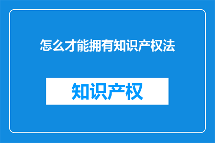 怎么才能拥有知识产权法