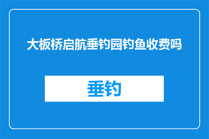 大板桥启航垂钓园钓鱼收费吗