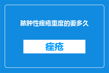 脓肿性痤疮重度的要多久