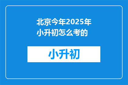 北京今年2025年小升初怎么考的