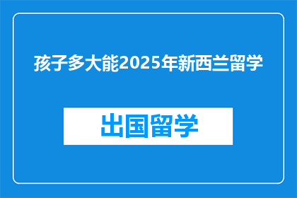 孩子多大能2025年新西兰留学