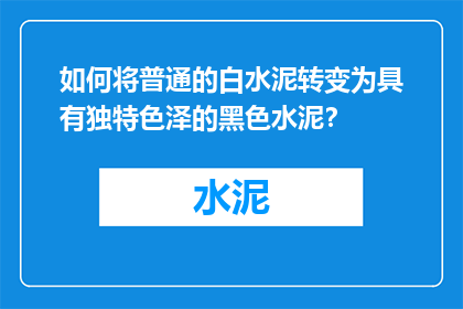 如何将普通的白水泥转变为具有独特色泽的黑色水泥？