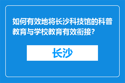 如何有效地将长沙科技馆的科普教育与学校教育有效衔接？