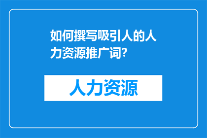 如何撰写吸引人的人力资源推广词？