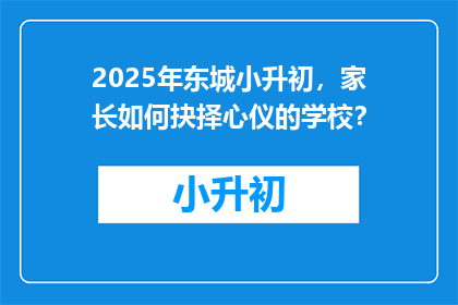 2025年东城小升初，家长如何抉择心仪的学校？