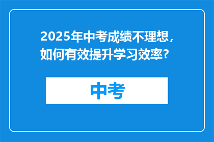 2025年中考成绩不理想，如何有效提升学习效率？