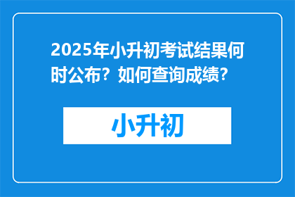 2025年小升初考试结果何时公布？如何查询成绩？