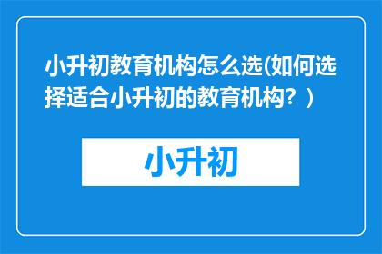 小升初教育机构怎么选(如何选择适合小升初的教育机构？)