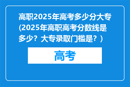 高职2025年高考多少分大专(2025年高职高考分数线是多少？大专录取门槛是？)
