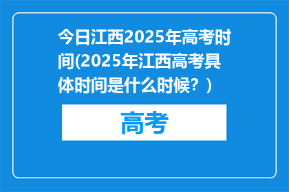 今日江西2025年高考时间(2025年江西高考具体时间是什么时候？)