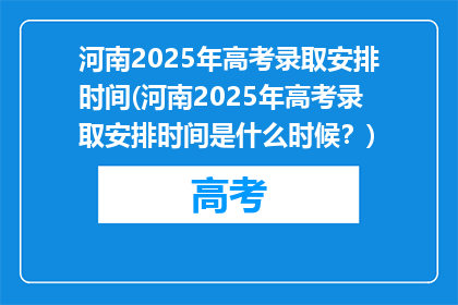 河南2025年高考录取安排时间(河南2025年高考录取安排时间是什么时候？)