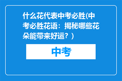 什么花代表中考必胜(中考必胜花语：揭秘哪些花朵能带来好运？)