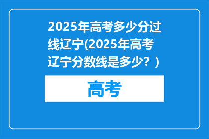 2025年高考多少分过线辽宁(2025年高考辽宁分数线是多少？)