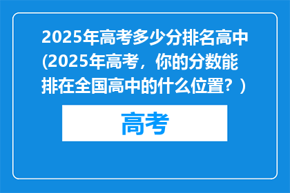 2025年高考多少分排名高中(2025年高考，你的分数能排在全国高中的什么位置？)