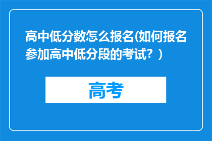 高中低分数怎么报名(如何报名参加高中低分段的考试？)