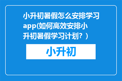 小升初暑假怎么安排学习app(如何高效安排小升初暑假学习计划？)
