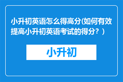 小升初英语怎么得高分(如何有效提高小升初英语考试的得分？)